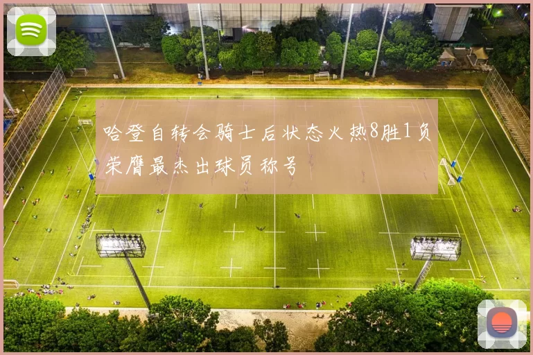 哈登自转会骑士后状态火热8胜1负荣膺最杰出球员称号