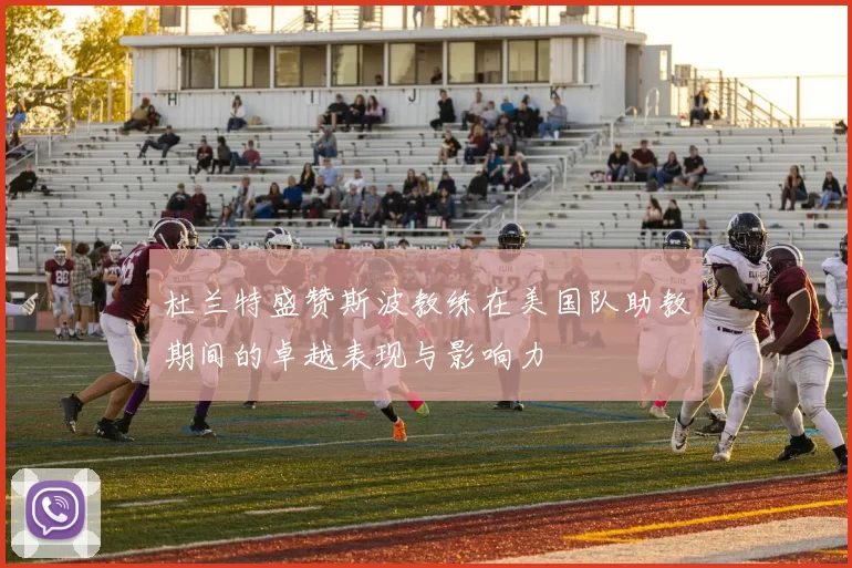 杜兰特盛赞斯波教练在美国队助教期间的卓越表现与影响力