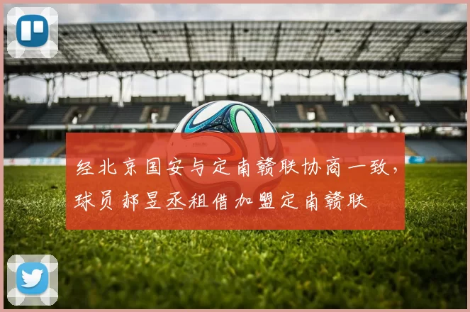 经北京国安与定南赣联协商一致，球员郝昱丞租借加盟定南赣联