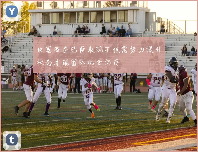 坎塞洛在巴萨表现不佳需努力提升状态才能留队机会仍存