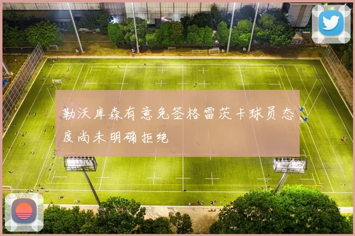 勒沃库森有意免签格雷茨卡球员态度尚未明确拒绝